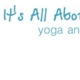 It's All About You, Yoga and More...