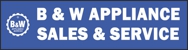 B & W Appliance Sales & Service - Electrical Appliances - Repairs, Service &/or Parts