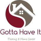 Gotta have It Flooring And Home Center LLC