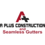 A Plus Construction and Seamless Gutters