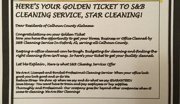S&B Cleaning Service - Oxford, AL. S&B Cleaning Service In Oxford, Alabama has your Golden Ticket to Cleaning. We work on Quality, Not Price! We are Licensed and Bonded and your Star Cleaning. Give us a call for appointment.