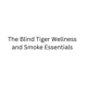 The Blind Tiger Wellness & Smoke Essentials