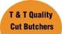 T & T Quality Cut Butchers - Butchers Shop