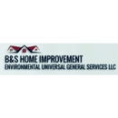 B&S Home Improvement Environmental Universal General Services - General Contractors