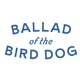 Ballad of the Bird Dog